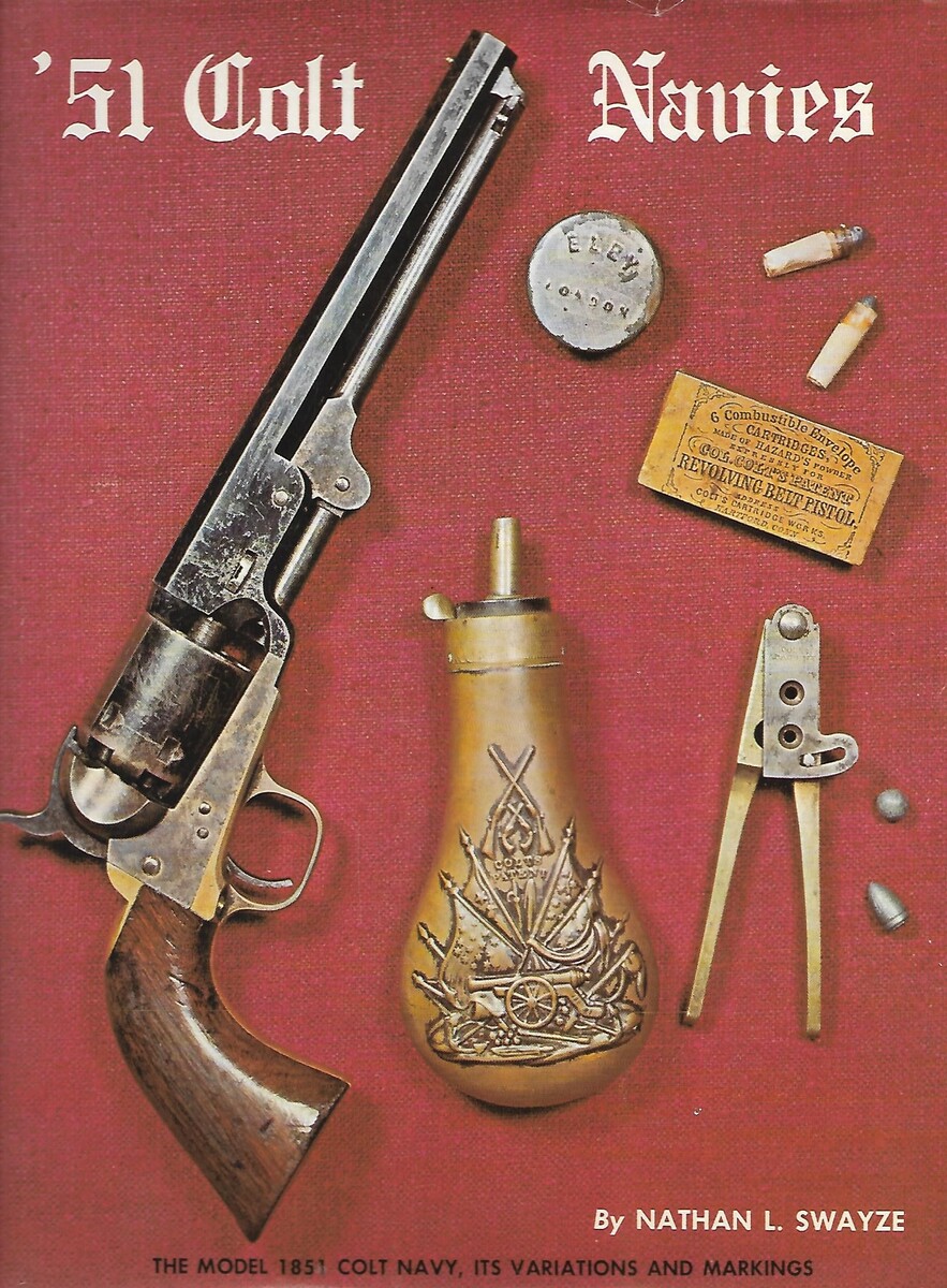 The Book: '51 Colt Navies, THE MODEL 1851 COLT NAVY, ITS VARIATIONS AND MARKINGS By NATHAN L. SWAYZE. 243 Pages. 1993 reprint. In very good condition. 