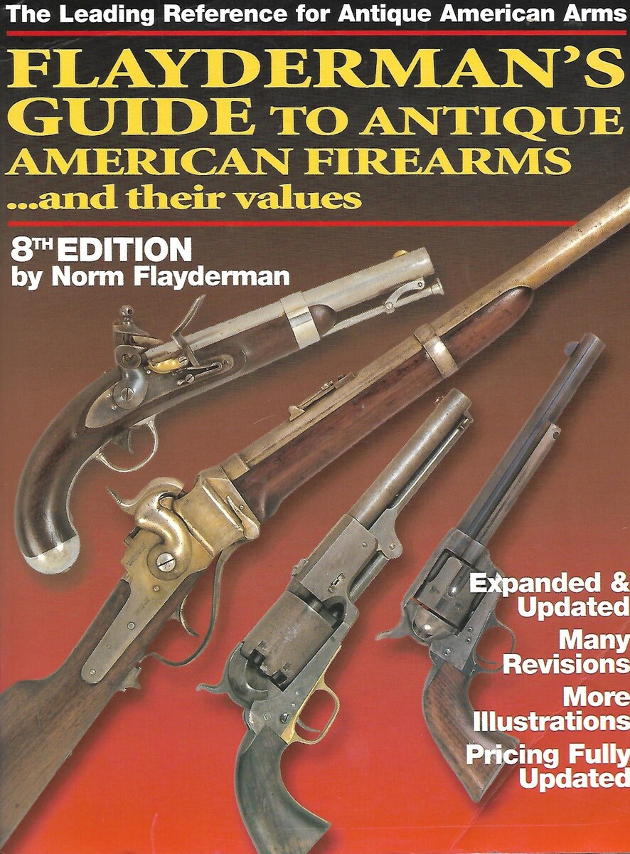 The Book: FLAYDERMAN'S GUIDE TO ANTIQUE AMERICAN FIREARMS... and there values. 8th Edition by Norm Flayderman. 669 pages