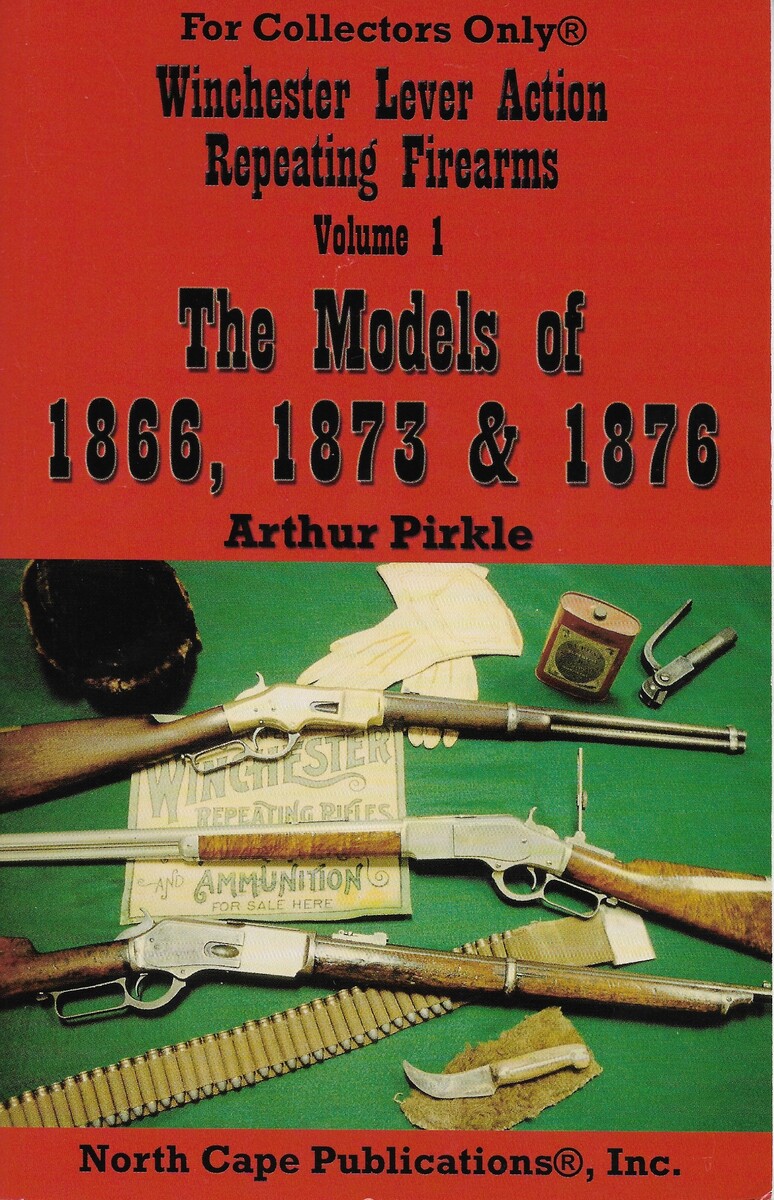 The Book: Winchester Lever Action Repeating Arms Volume 1, The Models 1866, 1873 & 1876. By Arthur Pirkle. 206 pages. In very good condition.